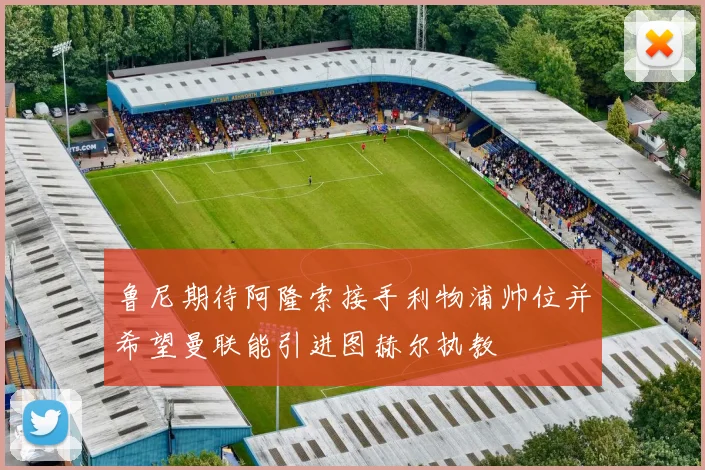 鲁尼期待阿隆索接手利物浦帅位并希望曼联能引进图赫尔执教