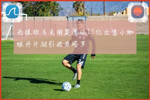 西媒称马竞明夏愿以15亿出售小蜘蛛并计划引进劳塔罗