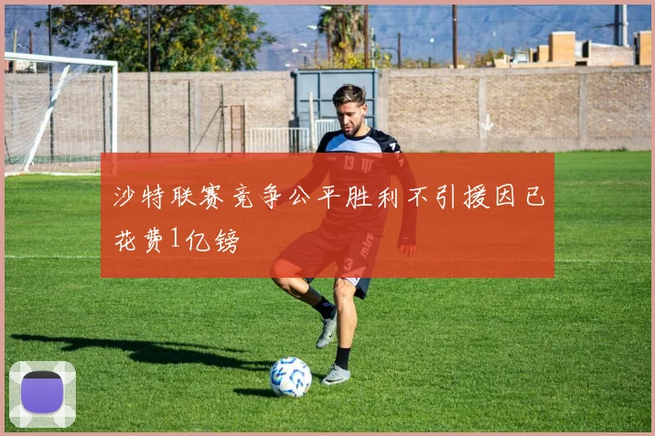沙特联赛竞争公平胜利不引援因已花费1亿镑