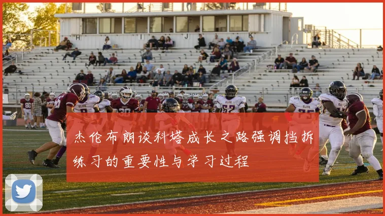 杰伦布朗谈科塔成长之路强调挡拆练习的重要性与学习过程