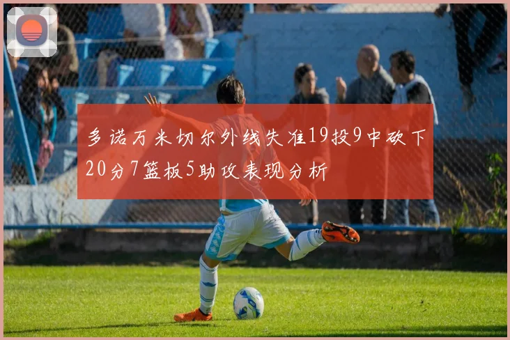 多诺万米切尔外线失准19投9中砍下20分7篮板5助攻表现分析